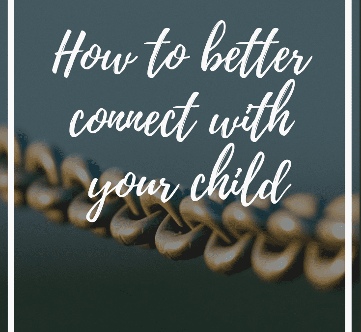 Do you want to connect with your child better?