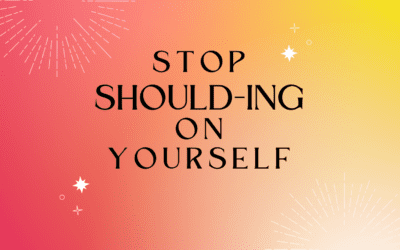 Stop Should-ing on Yourself