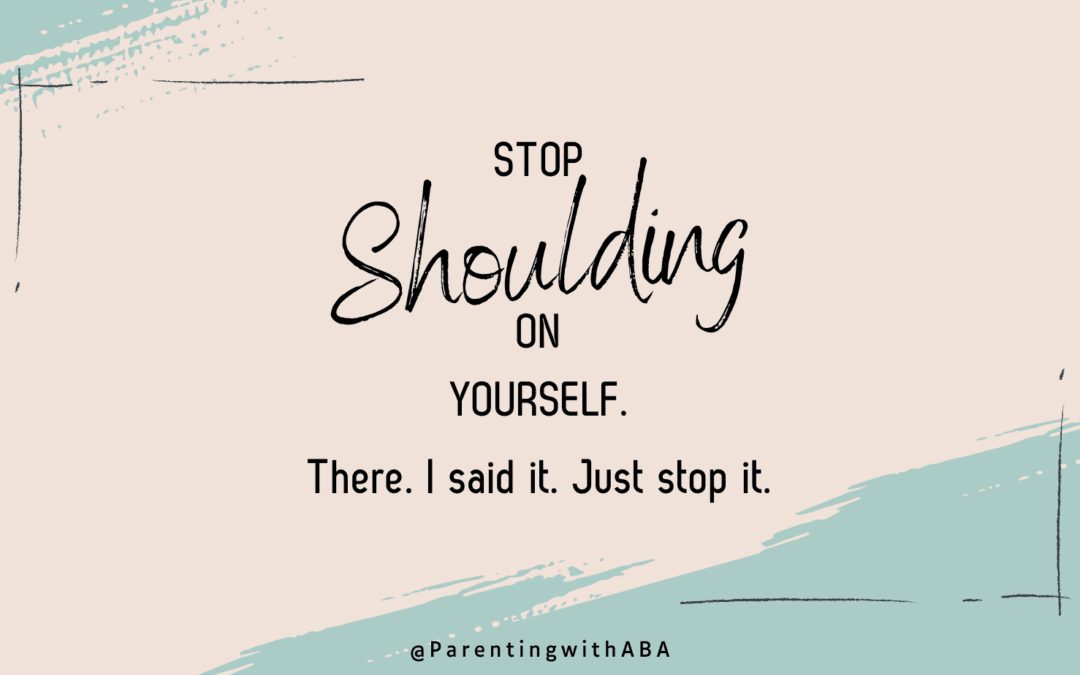 Stop Shoulding on Yourself!