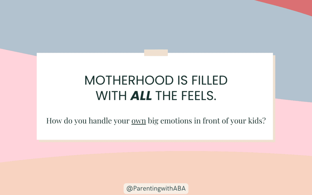 How Do You Typically Handle Your Own Big Emotions In Front of Your Kids?