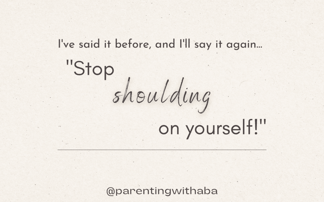 How Parents Can Stop Shoulding on Themselves